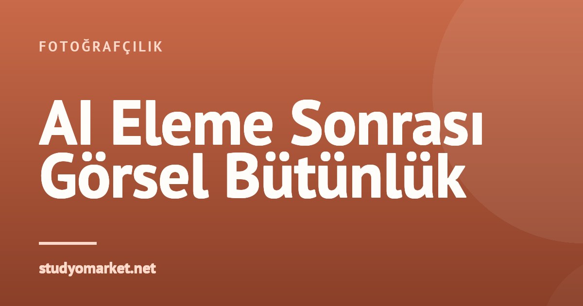Yapay Zeka ile Eleme Sonrası Fotoğraf Serisinde Renk ve Pozlama Tutarlılığı Nasıl Sağlanır?