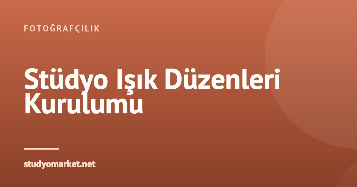 Stüdyo Fotoğrafçılığında Temel Işık Düzenleri: Kurulum ve Uygulama Rehberi
