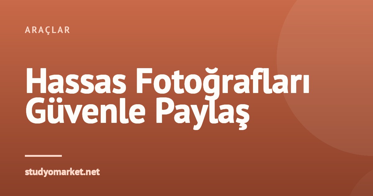 Müşterilerin Hassas Fotoğraf Dosyalarını Güvenle Nasıl Paylaşırım?