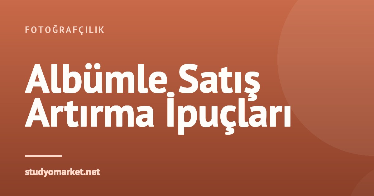 Albüm Örnekleriyle Satışları Artırma Sanatı: Tecrübelerimle