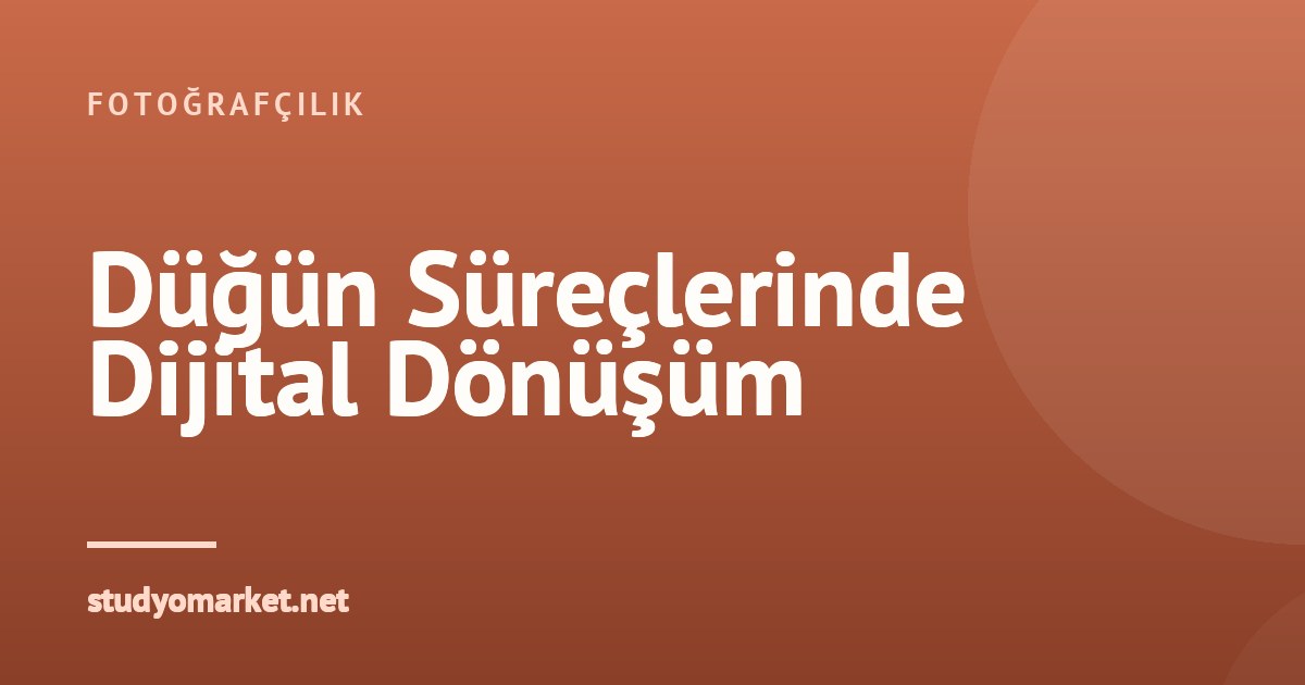 Düğün Fotoğrafçılığında Dijitalleşme: Zamandan ve Maliyetten Tasarruf