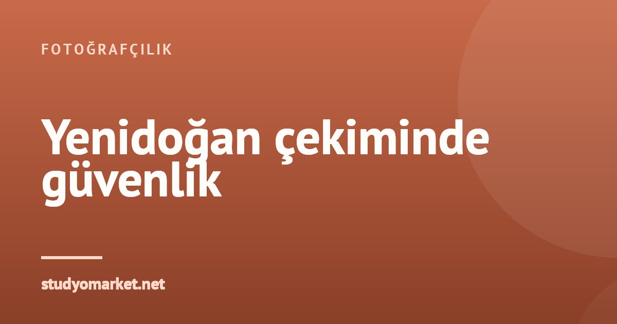 Yenidoğan çekiminde güvenlik, ısı ve ışık nasıl ayarlanır