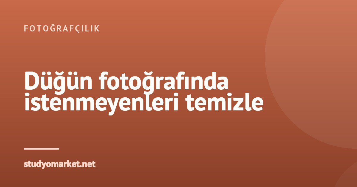 Düğün Fotoğraflarında İstenmeyen Obje ve Kalabalık Nasıl Temizlenir?