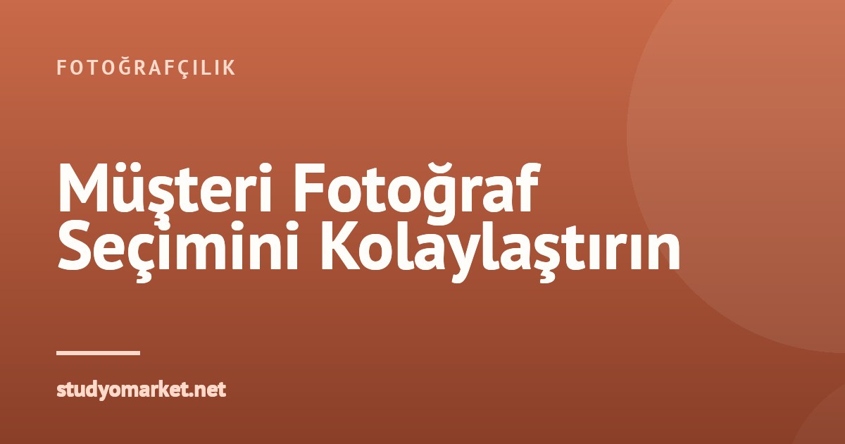 Müşterinin Fotoğraf Seçim Sürecini Kolaylaştırmak: Özel Linkler ve Ürün Bazlı Sınırlar