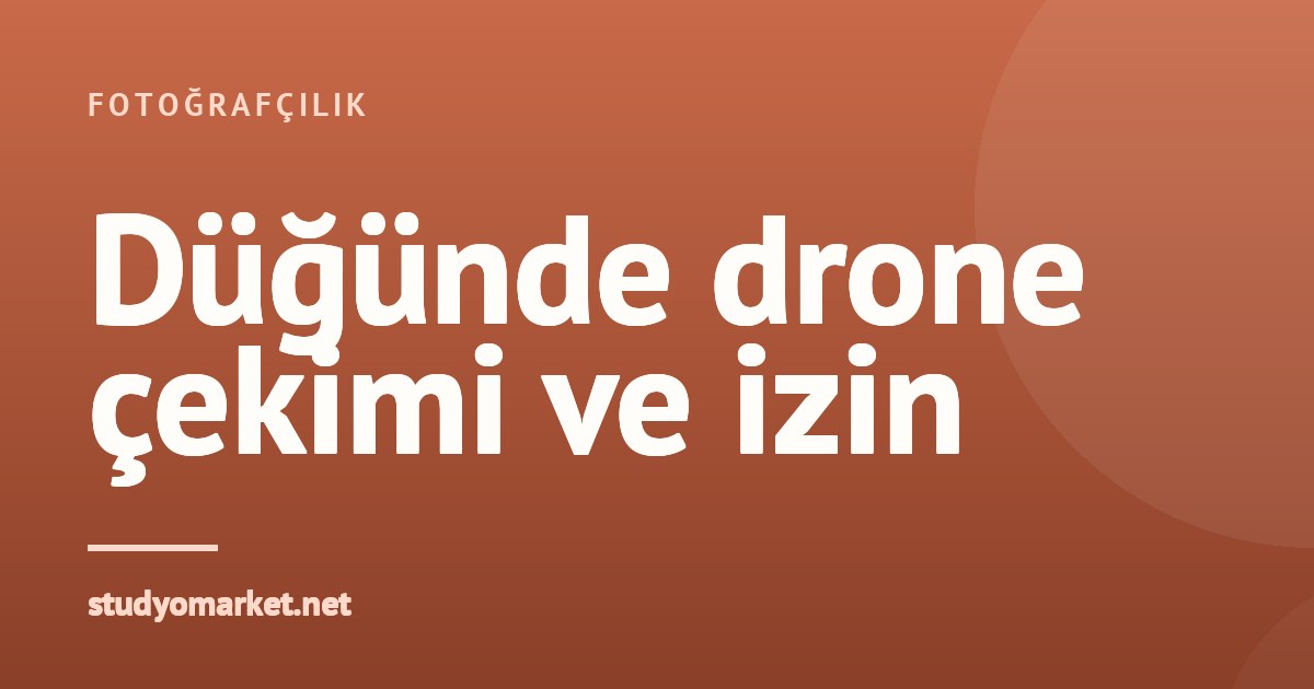 Düğünde drone ile çekim için izin gerekir mi? Mevzuat rehberi