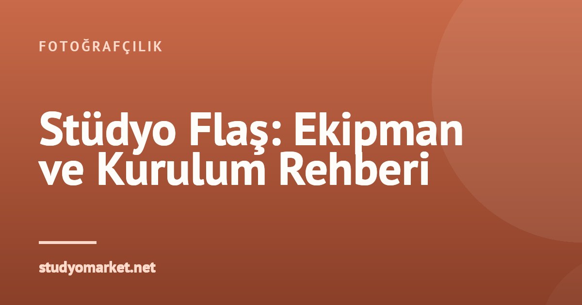 Yeni Başlayanlar İçin Temel Stüdyo Flaş Ekipmanları: Seçim ve Kurulum