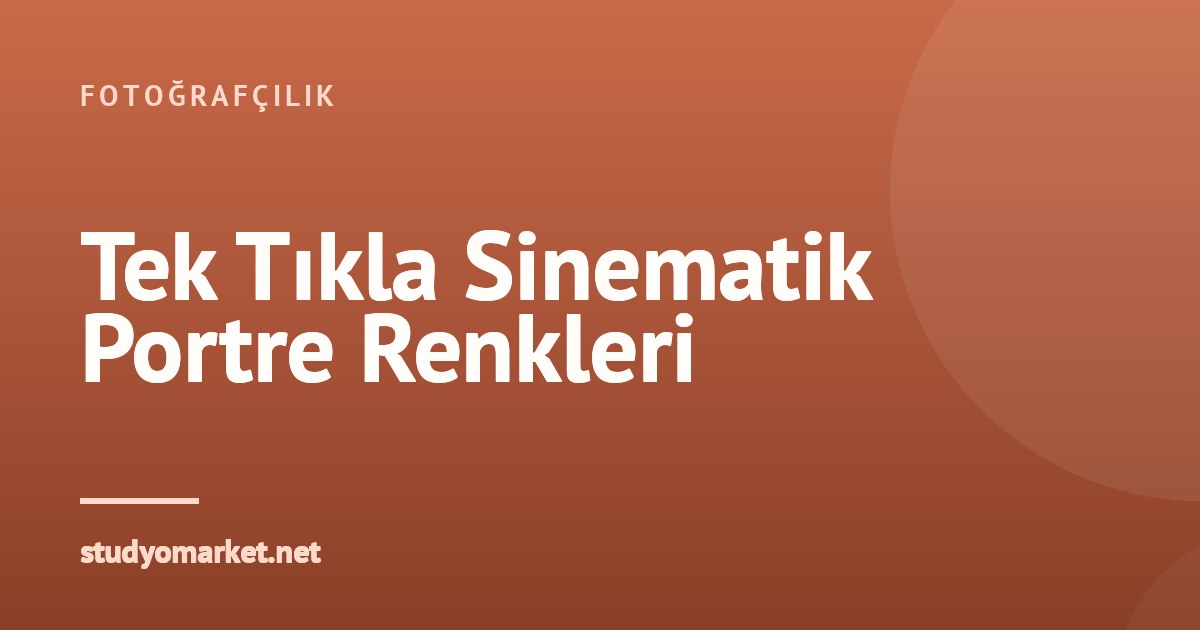 Portre Fotoğraflarında Tek Tıkla Sinematik Renk Nasıl Uygulanır?